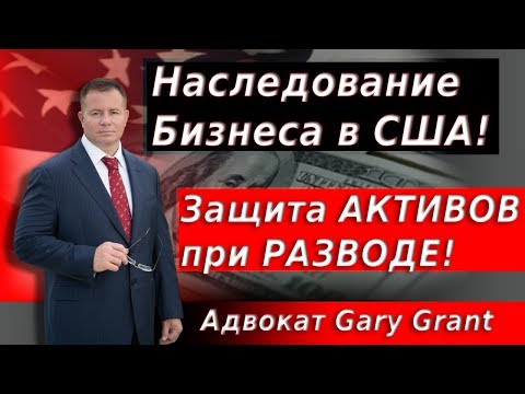 Наследование Бизнеса в США! Защита АКТИВОВ при РАЗВОДЕ! Адвокат Gary Grant