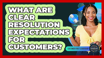 What Are Clear Resolution Expectations For Customers?