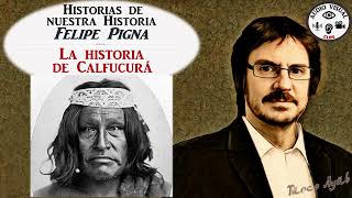 Historias de Nuestra Historia: La historia de Calfucurá, por Felipe Pigna.