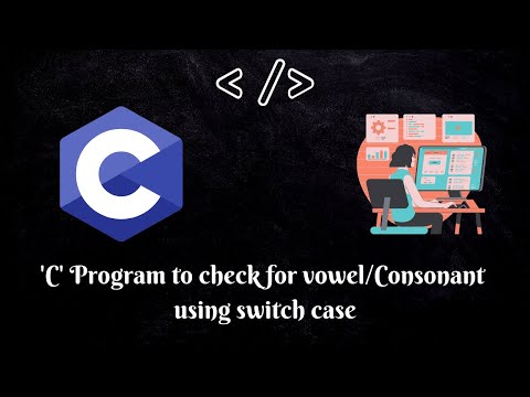 Programming in C | 'C' Program to check for vowel/Consonant using switch case | MUST WATCH|