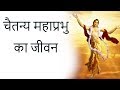 Chaitanya Mahaprabhu Biography - चैतन्य महाप्रभु का जीवन Supreme devotee of Lord Krishna