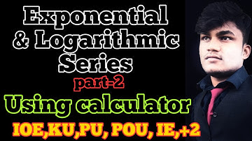 Exponential and Logarithmic Series for IOE,KU, POU,PU, COMPLEX EXAM,+2 using calculator , part-2