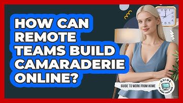 How Can Remote Teams Build Camaraderie Online?