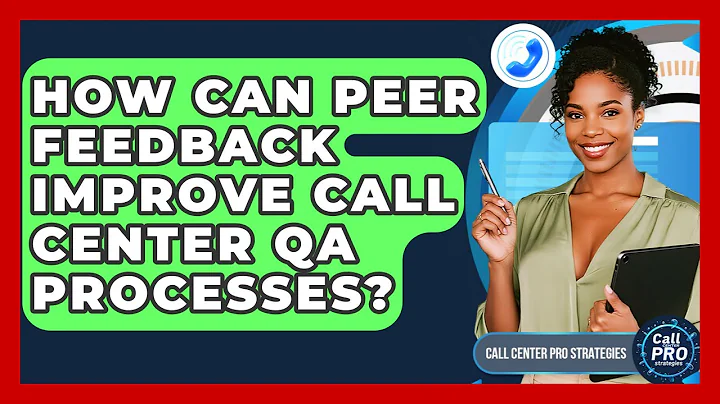 How Can Peer Feedback Improve Call Center QA Processes? - Call Center Pro Strategies