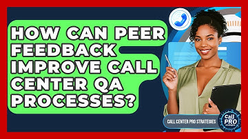 How Can Peer Feedback Improve Call Center QA Processes? - Call Center Pro Strategies