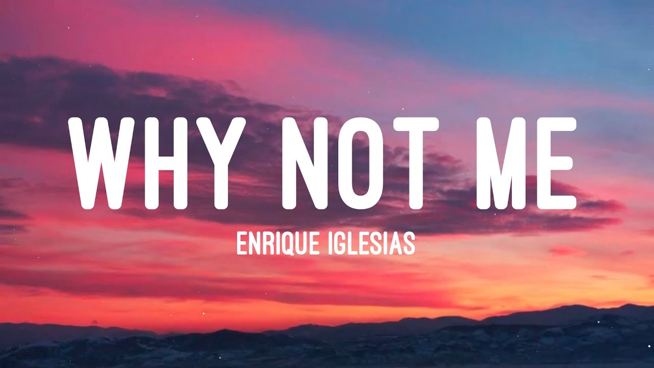 Enrique Iglesias - Why Not Me (Lyrics)