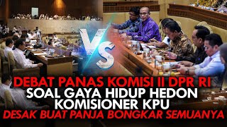 DEBAT PANAS KOMISI II DPR RI SOAL GAYA HIDUP HEDON KOMISIONER KPU. DESAK BUAT PANJA BONGKAR SEMUANYA