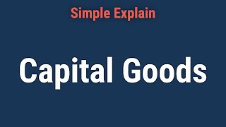 What Are Capital Goods? What Are Capital Goods?