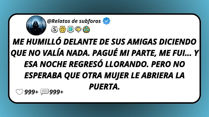 Me Humilló Delante De Sus Amigas Diciendo Que No Valía Nada. Pagué Mi Parte, Me Fui... Y Esa...
