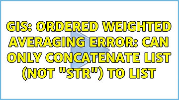GIS: Ordered weighted averaging error: can only concatenate list (not "str") to list