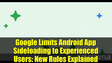 Google Limits Android App Sideloading to Experienced Users: New Rules Explained