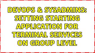 DevOps & SysAdmins: Setting starting application for Terminal Services on group level Details