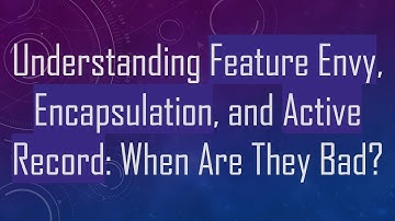 Understanding Feature Envy, Encapsulation, and Active Record: When Are They Bad?