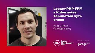 Legacy PHP-FPM в Kubernetes. Тернистый путь опсов / Игорь Титов (Garage Eight)