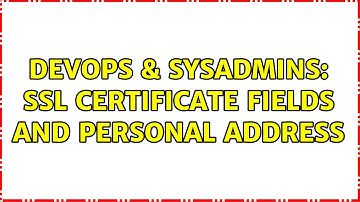 DevOps & SysAdmins: SSL certificate fields and personal address (2 Solutions!!)