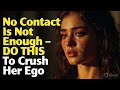 No Contact Isn’t Enough… Do THIS and Her Ego Will Shatter