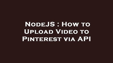 NodeJS : How to Upload Video to Pinterest via API