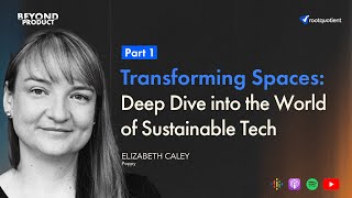EP09 | Part 1-Transforming Spaces: Deep Dive into the World of Sustainable Tech with Elizabeth Caley