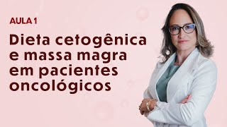 Aula 1 - Dieta cetogênica e massa magra em pacientes oncológicos | Janaina Koenen Endocrinologista