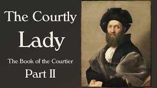 The Courtly Lady of the Renaissance (Book of the Courtier: Part 2)