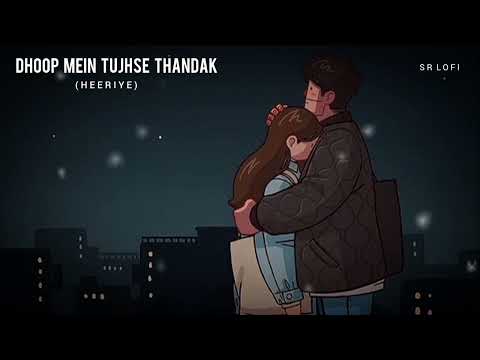 Dhoop mein tujhse thandak (Slowed + Reverb) | Arijit Singh, Shreya Ghoshal | Heeriye | SR Lofi