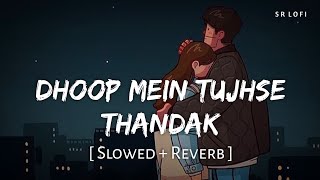 Dhoop mein tujhse thandak (Slowed   Reverb) | Arijit Singh, Shreya Ghoshal | Heeriye | SR Lofi