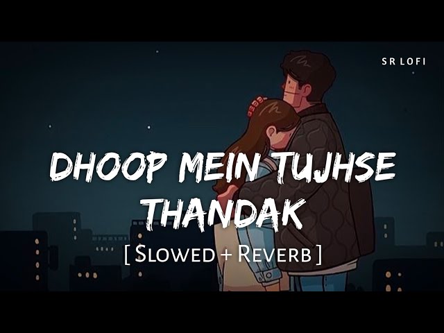 Dhoop mein tujhse thandak (Slowed + Reverb) | Arijit Singh, Shreya Ghoshal | Heeriye | SR Lofi class=