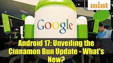 Android 17: Unveiling the Cinnamon Bun Update - What