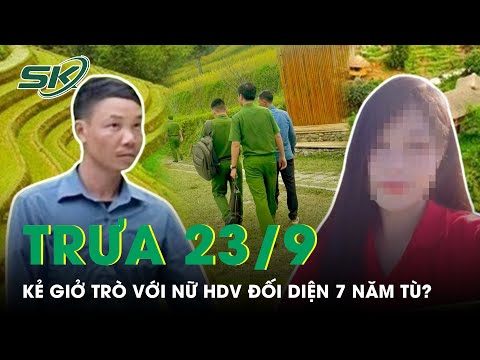 Trưa 23/9: Giở Trò Với Nữ Hướng Dẫn Viên, Gã Trai Bản Chỉ Đối Diện Mức Án Kịch Khung 7 Năm Tù? |SKĐS