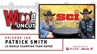 Patrick Smith 2X World Champion Team Roper / Wild & Uncut / EP 108