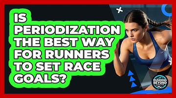 Is Periodization The Best Way For Runners To Set Race Goals? - Running Beyond Limits
