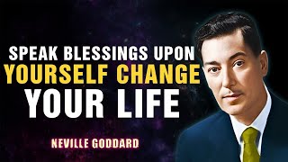 Speak Blessings Upon Yourself, Change Your Life | NEVILLE GODDARD