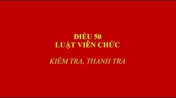 ĐIỀU 50 LUẬT VIÊN CHỨC 2010 - KIỂM TRA, THANH TRA