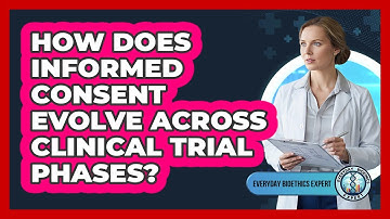 How Does Informed Consent Evolve Across Clinical Trial Phases?