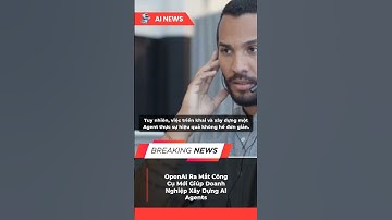 OpenAI Ra Mắt Công Cụ Mới Giúp Doanh Nghiệp Xây Dựng AI Agents