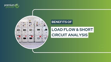 The benefits of Load Flow & Short Circuit Analysis using Power Systems Modeling