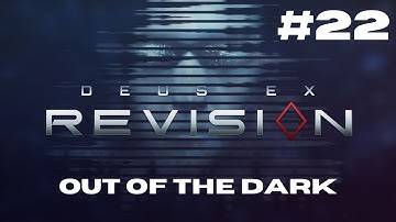 Out Of The Dark - Deus Ex: Revision (Episode 22)