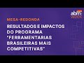 ABM Week 8 - Mesa-redonda: Resultados e impactos do programa ferramentarias brasileiras mais compe..