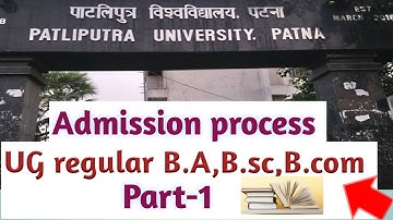 Full admission process of patliputra university ,patna /B.A/B.sc/B.com.regular courses.