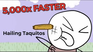 It’s Hailing Taquitos 2x, 4x, 8x Up To 5000x FASTER