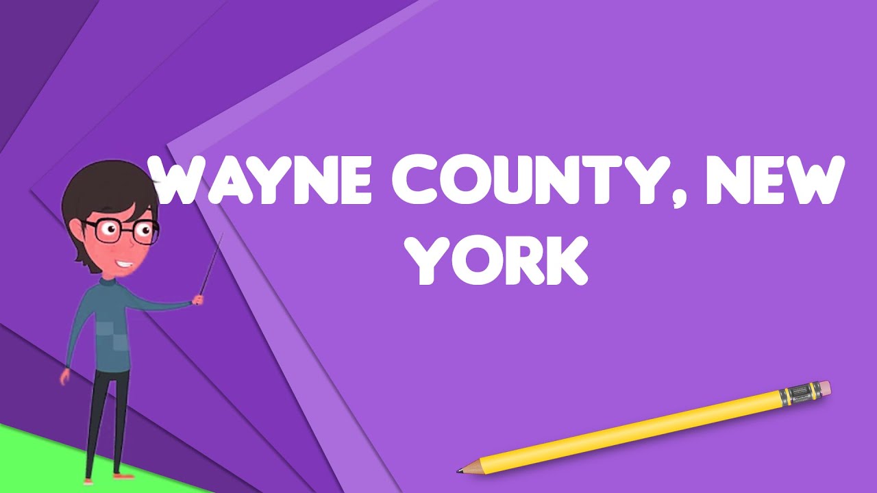 What is Wayne County, New York?, Explain Wayne County, New York, Define