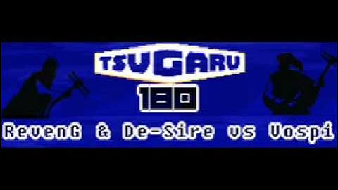 Tsugaru 180 - Revenge vs. DE-SIRE vs. Vospi
