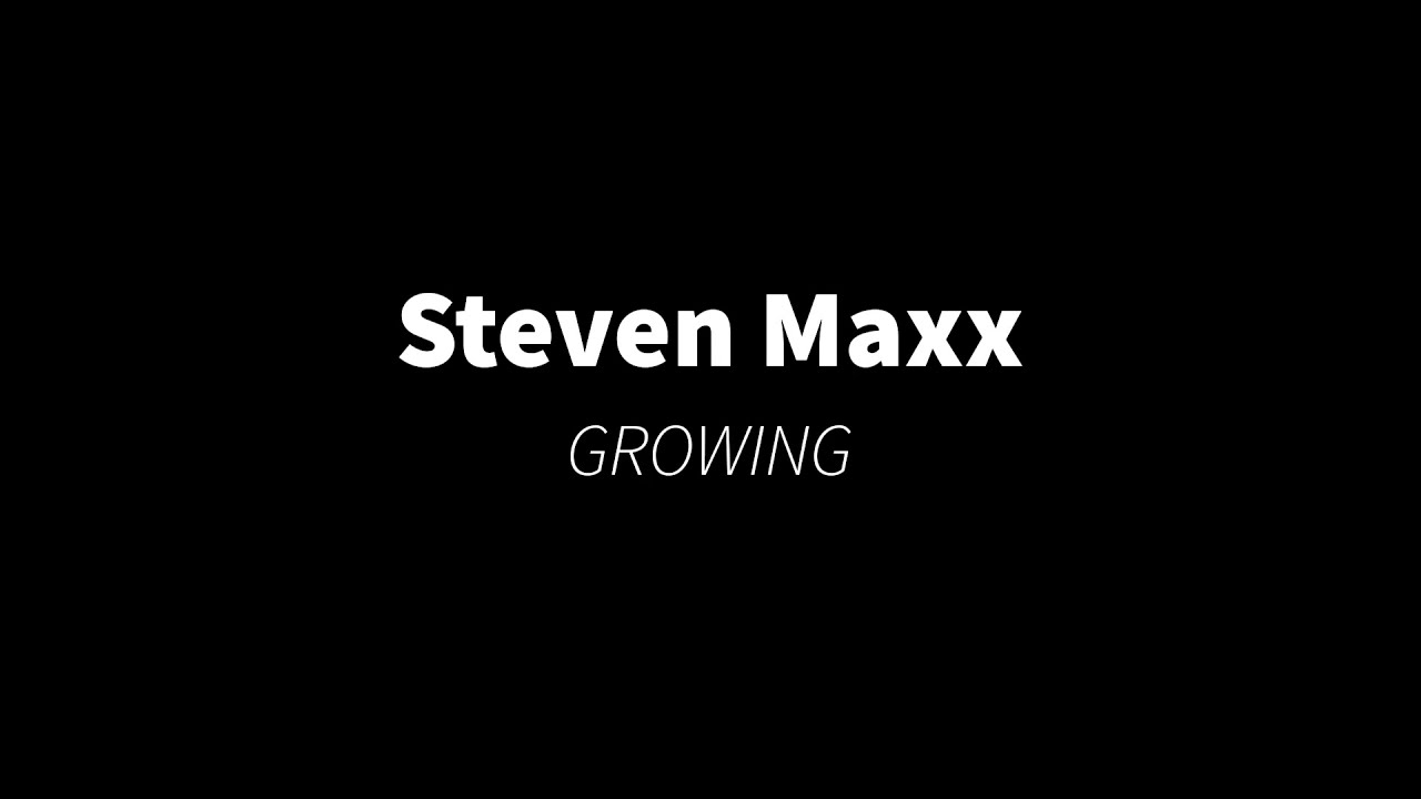 Watch Growing - Steven Maxx on YouTube Watch Growing - Steven Maxx on YouTube