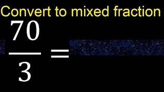 Convert 70/3 to mixed fraction, transform improper fractions to mixed, mixed