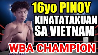 16 ANYOS NA PINOY KINATATAKUTAN NA SA VIETNAM | WBA CHAMPION