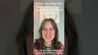 Pisces - You Make This World a Better Place - Tarot Week of 11/27/23 - AstroTarot TLC #tarot #pisces