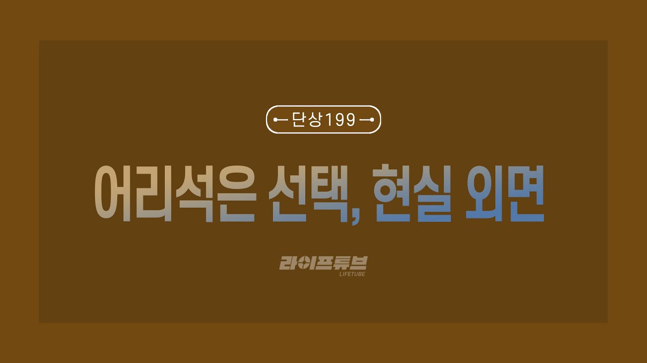'어리석은 선택, 현실 외면'(단상_199)[라이프튜브]