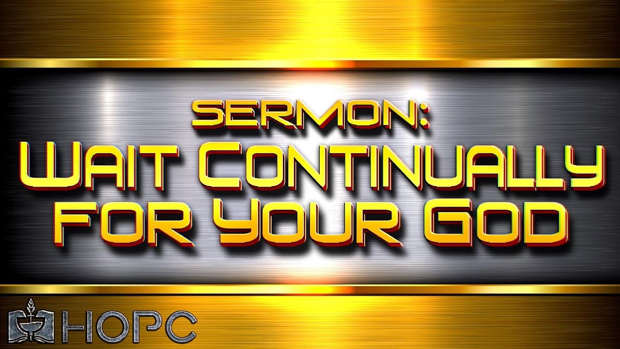 Wait Continually for Your God | HOPC Sermon 8|25|2019 Wait Continually for Your God | HOPC Sermon 8|25|2019