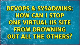 Famous DevOps & SysAdmins: How can I stop one virtual iis site from drowning out all the others? Wealth