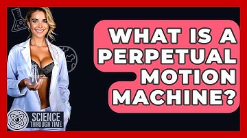 What Is A Perpetual Motion Machine? - Science Through Time